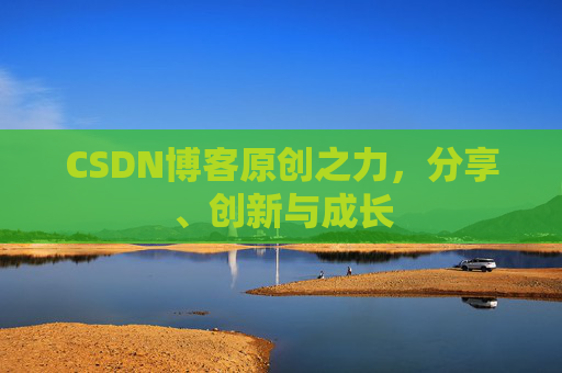 CSDN博客原创之力，分享、创新与成长